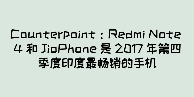 Counterpoint：Redmi Note 4 和 JioPhone 是 2017 年第四季度印度最畅销的手机