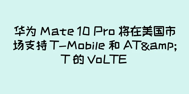 华为 Mate 10 Pro 将在美国市场支持 T-Mobile 和 AT&T 的 VoLTE