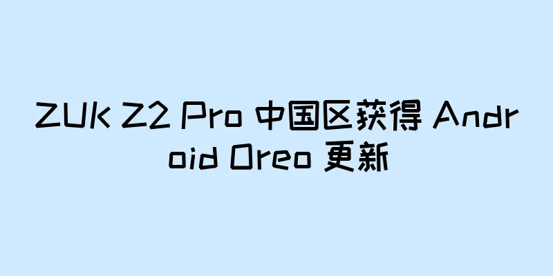 ZUK Z2 Pro 中国区获得 Android Oreo 更新