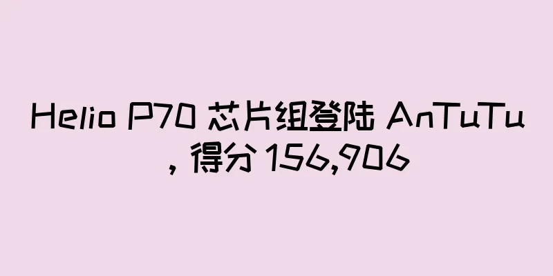Helio P70 芯片组登陆 AnTuTu，得分 156,906