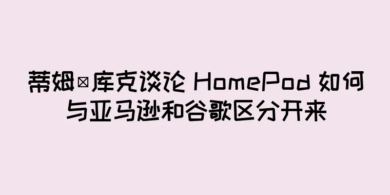 蒂姆·库克谈论 HomePod 如何与亚马逊和谷歌区分开来