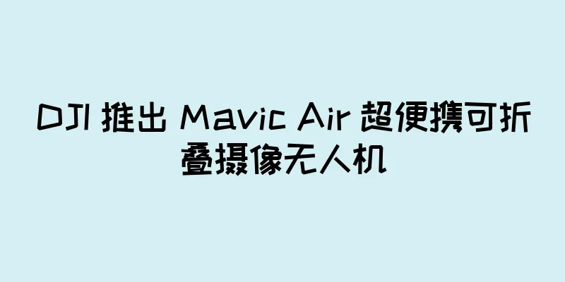 DJI 推出 Mavic Air 超便携可折叠摄像无人机