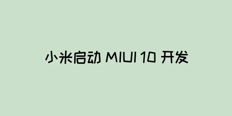 小米启动 MIUI 10 开发