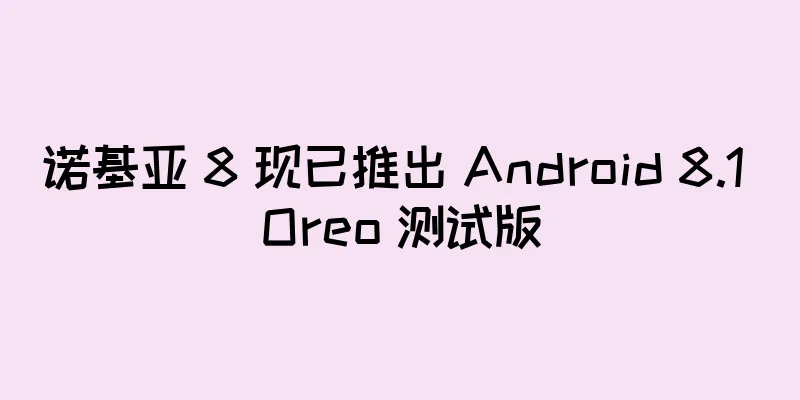诺基亚 8 现已推出 Android 8.1 Oreo 测试版