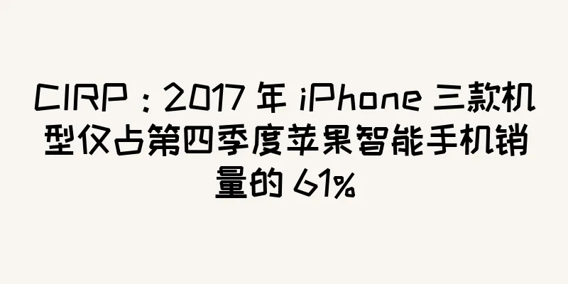 CIRP：2017 年 iPhone 三款机型仅占第四季度苹果智能手机销量的 61%