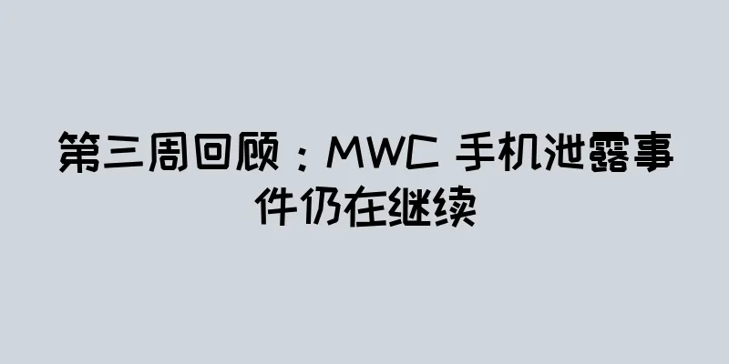 第三周回顾：MWC 手机泄露事件仍在继续