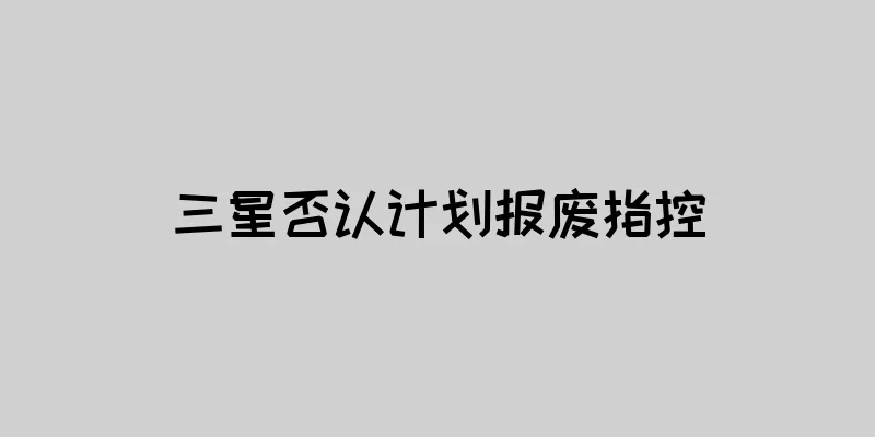 三星否认计划报废指控