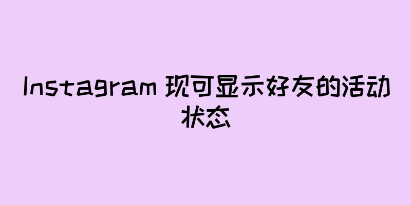 Instagram 现可显示好友的活动状态