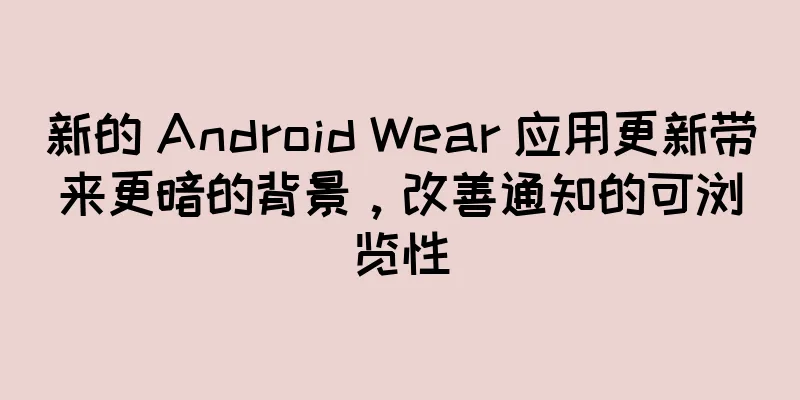 新的 Android Wear 应用更新带来更暗的背景，改善通知的可浏览性