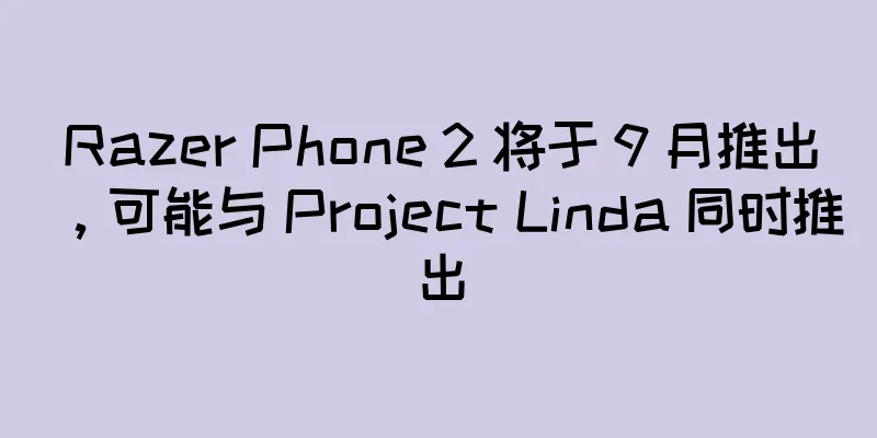 Razer Phone 2 将于 9 月推出，可能与 Project Linda 同时推出