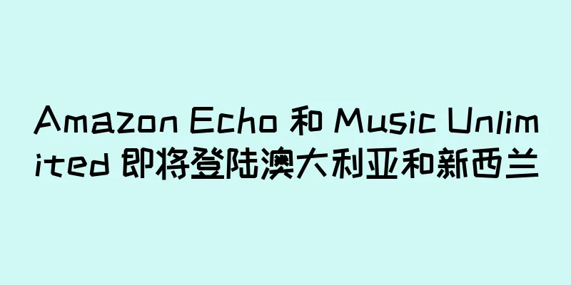 Amazon Echo 和 Music Unlimited 即将登陆澳大利亚和新西兰