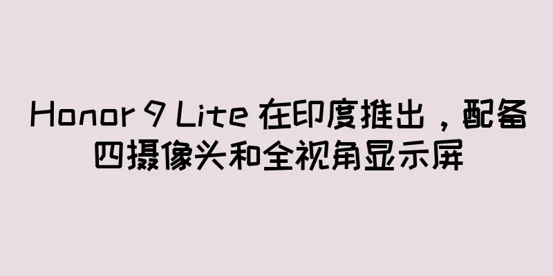 Honor 9 Lite 在印度推出，配备四摄像头和全视角显示屏