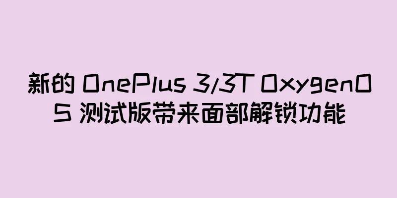 新的 OnePlus 3/3T OxygenOS 测试版带来面部解锁功能