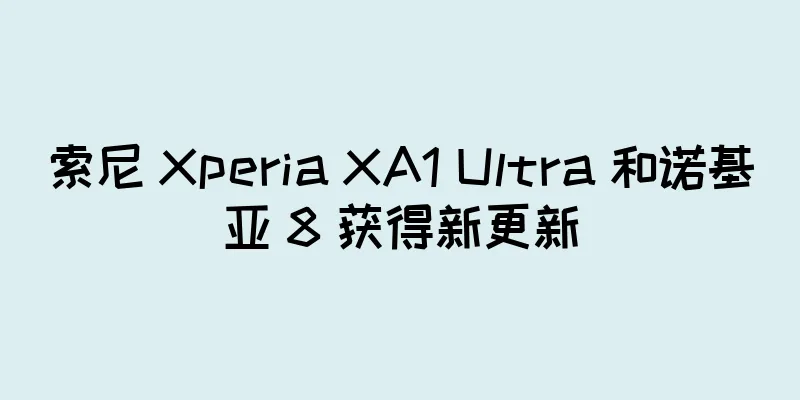 索尼 Xperia XA1 Ultra 和诺基亚 8 获得新更新