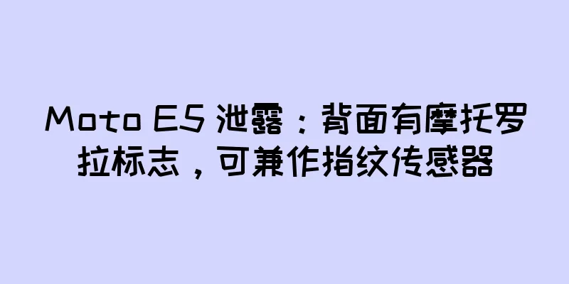 Moto E5 泄露：背面有摩托罗拉标志，可兼作指纹传感器