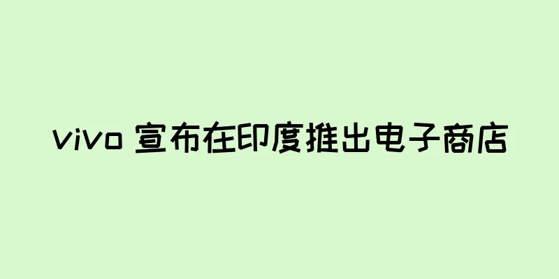 vivo 宣布在印度推出电子商店
