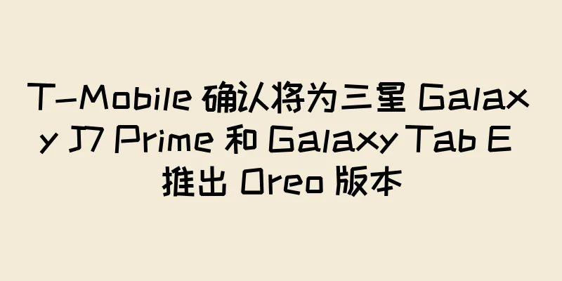 T-Mobile 确认将为三星 Galaxy J7 Prime 和 Galaxy Tab E 推出 Oreo 版本