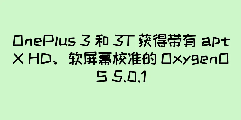OnePlus 3 和 3T 获得带有 aptX HD、软屏幕校准的 OxygenOS 5.0.1