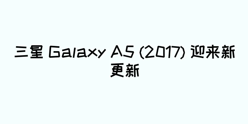 三星 Galaxy A5 (2017) 迎来新更新