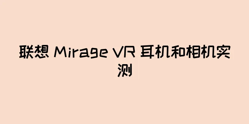联想 Mirage VR 耳机和相机实测