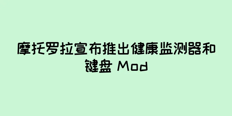 摩托罗拉宣布推出健康监测器和键盘 Mod