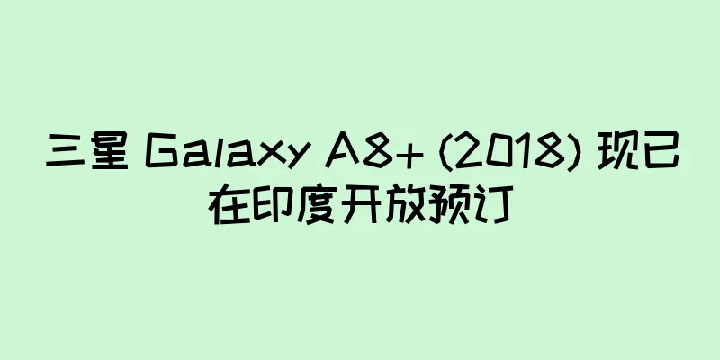 三星 Galaxy A8+ (2018) 现已在印度开放预订