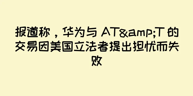 报道称，华为与 AT&T 的交易因美国立法者提出担忧而失败