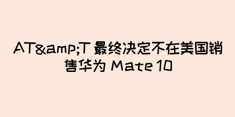 AT&T 最终决定不在美国销售华为 Mate 10