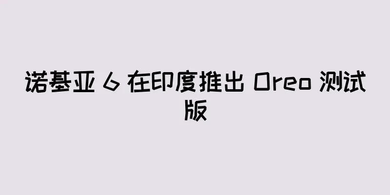 诺基亚 6 在印度推出 Oreo 测试版