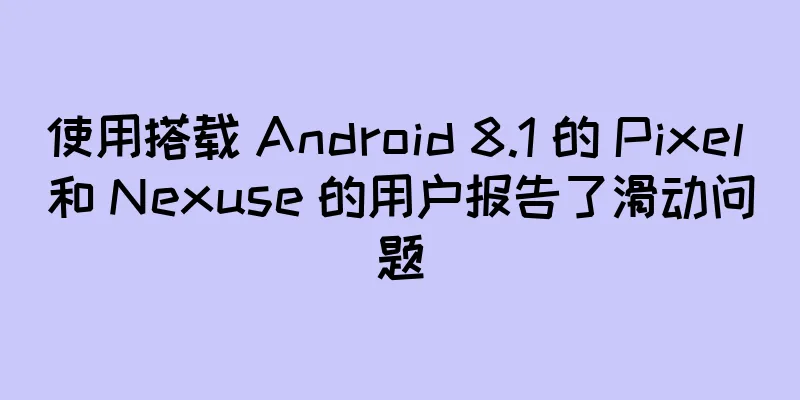 使用搭载 Android 8.1 的 Pixel 和 Nexuse 的用户报告了滑动问题