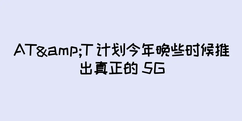 AT&T 计划今年晚些时候推出真正的 5G