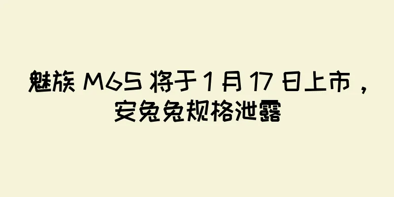 魅族 M6S 将于 1 月 17 日上市，安兔兔规格泄露