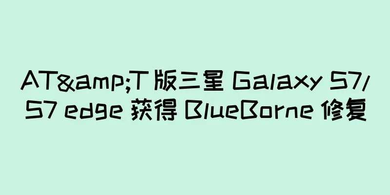 AT&T 版三星 Galaxy S7/S7 edge 获得 BlueBorne 修复