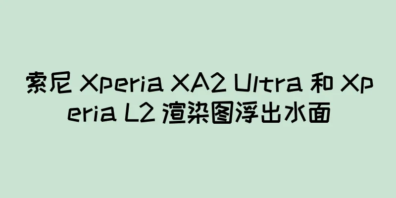 索尼 Xperia XA2 Ultra 和 Xperia L2 渲染图浮出水面