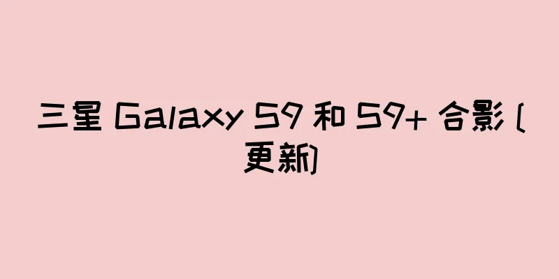 三星 Galaxy S9 和 S9+ 合影 [更新]