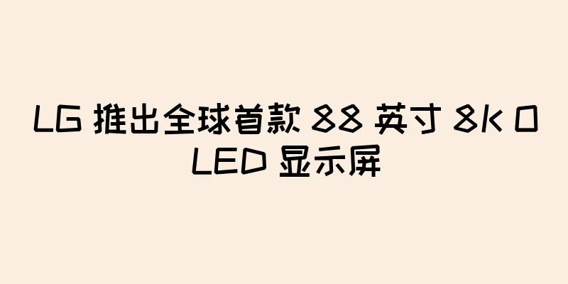 LG 推出全球首款 88 英寸 8K OLED 显示屏