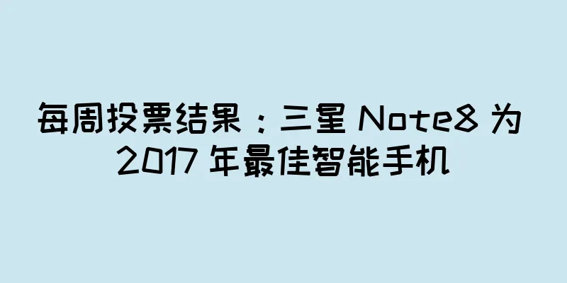 每周投票结果：三星 Note8 为 2017 年最佳智能手机