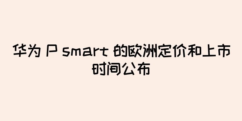 华为 P smart 的欧洲定价和上市时间公布