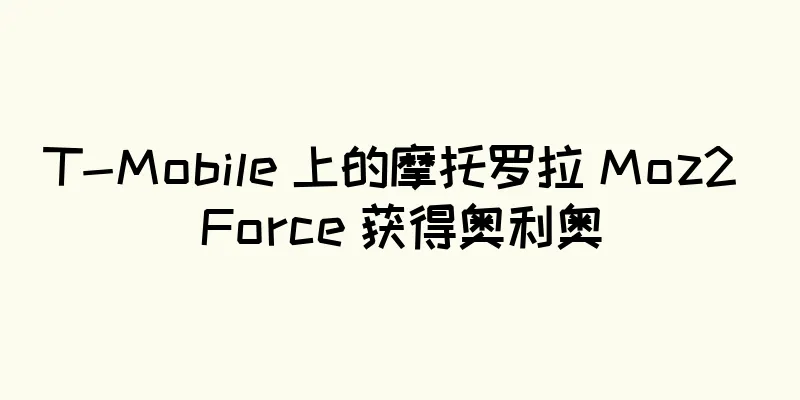 T-Mobile 上的摩托罗拉 Moz2 Force 获得奥利奥