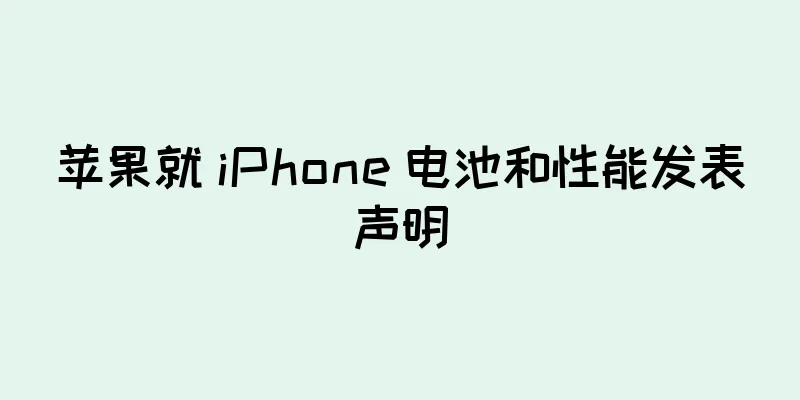 苹果就 iPhone 电池和性能发表声明