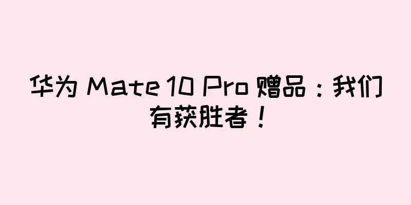 华为 Mate 10 Pro 赠品：我们有获胜者！