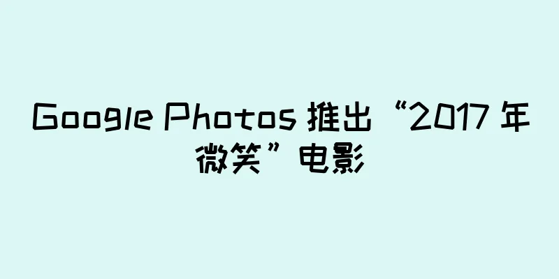 Google Photos 推出“2017 年微笑”电影