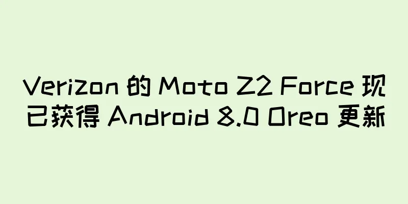 Verizon 的 Moto Z2 Force 现已获得 Android 8.0 Oreo 更新