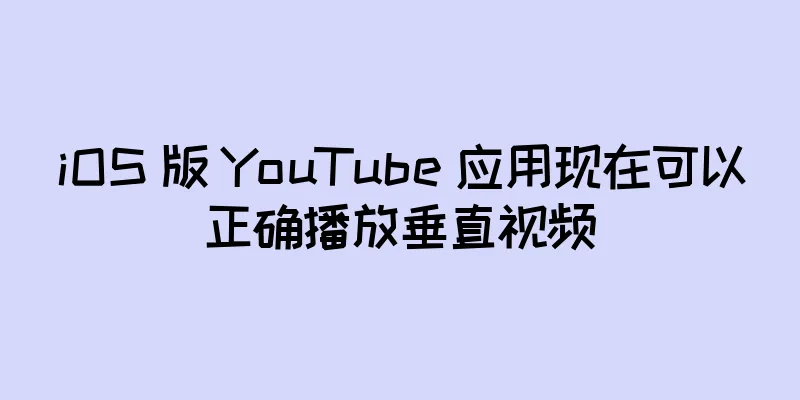 iOS 版 YouTube 应用现在可以正确播放垂直视频
