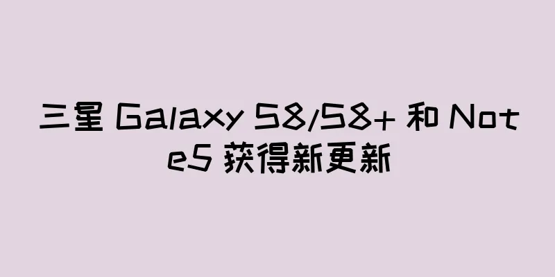 三星 Galaxy S8/S8+ 和 Note5 获得新更新