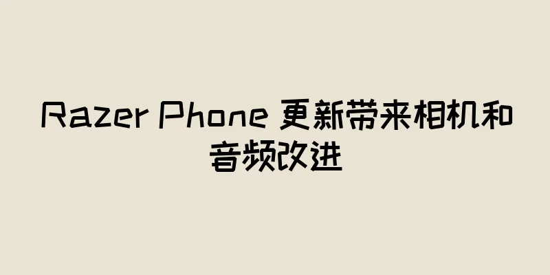 Razer Phone 更新带来相机和音频改进