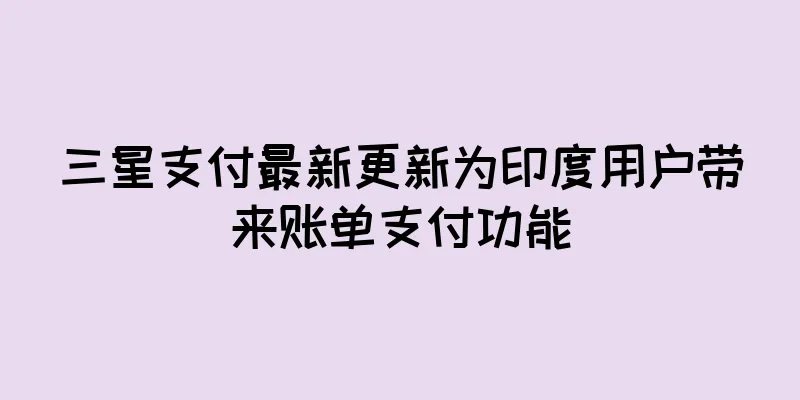 三星支付最新更新为印度用户带来账单支付功能