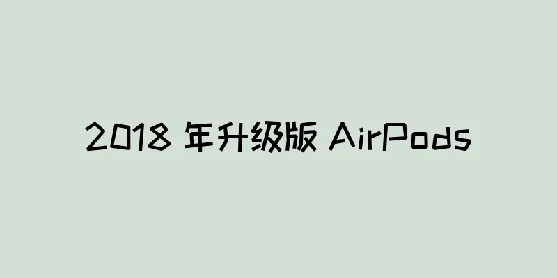 2018 年升级版 AirPods