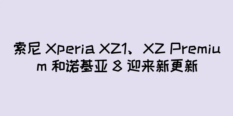 索尼 Xperia XZ1、XZ Premium 和诺基亚 8 迎来新更新