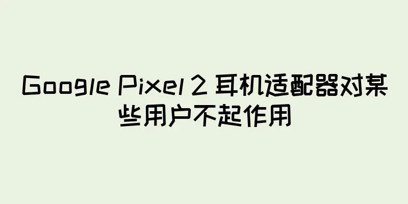 Google Pixel 2 耳机适配器对某些用户不起作用